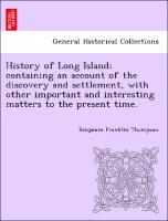 History of Long Island, Containing an Account of the Discovery and Settlement, with Other Important and Interesting Matters to the Present Time