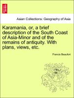 Karamania, Or, a Brief Description of the South Coast of Asia-Minor and of the Remains of Antiquity. with Plans, Views, Etc