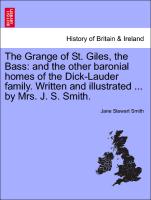 The Grange of St. Giles, the Bass: And the Other Baronial Homes of the Dick-Lauder Family. Written and Illustrated ... by Mrs. J. S. Smith