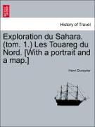 Exploration Du Sahara. (Tom. 1.) Les Touareg Du Nord. [With a Portrait and a Map.]