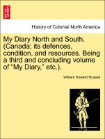 My Diary North and South. (Canada, its defences, condition, and resources. Being a third and concluding volume of "My Diary," etc.). VOL. I