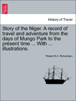 Story of the Niger. a Record of Travel and Adventure from the Days of Mungo Park to the Present Time ... with ... Illustrations