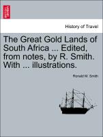 The Great Gold Lands of South Africa ... Edited, from Notes, by R. Smith. with ... Illustrations