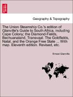 The Union Steamship Co.'s edition of Glanville's Guide to South Africa, including Cape Colony, the Diamond-Fields, Bechuanaland, Transvaal. The Goldfields, Natal, and the Orange Free State ... With map. Eleventh edition. Revised, etc