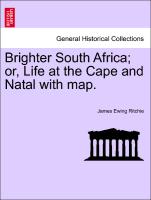 Brighter South Africa, Or, Life at the Cape and Natal with Map