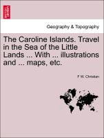 The Caroline Islands. Travel in the Sea of the Little Lands ... with ... Illustrations and ... Maps, Etc