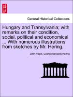 Hungary and Transylvania, with remarks on their condition, social, political and economical ... With numerous illustrations from sketches by Mr. Hering. Vol. II