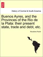 Buenos Ayres, and the Provinces of the Rio de La Plata: Their Present State, Trade and Debt, Etc