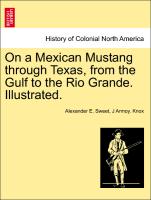 On a Mexican Mustang Through Texas, from the Gulf to the Rio Grande. Illustrated