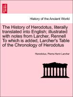 The History of Herodotus, literally translated into English, illustrated with notes from Larcher, Rennell To which is added, Larcher's Table of the Chronology of Herodotus