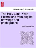 The Holy Land. With illustrations from original drawings and photographs. VOL. I