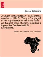 A Cruise in the "Gorgon", or, Eighteen months on H.M.S. "Gorgon," engaged in the suppression of the slave trade on the east coast of Africa. Including a trip up the Zambesi with Dr. Livingstone