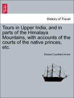 Tours in Upper India, and in Parts of the Himalaya Mountains, with Accounts of the Courts of the Native Princes, Etc