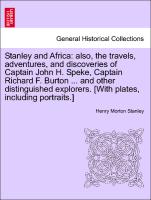 Stanley and Africa: also, the travels, adventures, and discoveries of Captain John H. Speke, Captain Richard F. Burton ... and other distinguished explorers. [With plates, including portraits.]