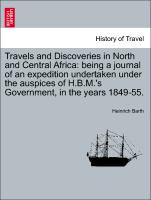 Travels and Discoveries in North and Central Africa: being a journal of an expedition undertaken under the auspices of H.B.M.'s Government, in the years 1849-55. VOL. V
