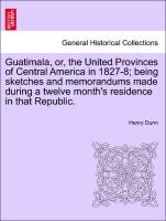 Guatimala, or, the United Provinces of Central America in 1827-8, being sketches and memorandums made during a twelve month's residence in that Republic