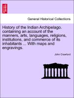 History of the Indian Archipelago. containing an account of the manners, arts, languages, religions, institutions, and commerce of its inhabitants ... With maps and engravings.VOL.III