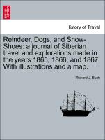 Reindeer, Dogs, and Snow-Shoes: A Journal of Siberian Travel and Explorations Made in the Years 1865, 1866, and 1867. with Illustrations and a Map