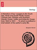 A Narrative of four voyages to the South Sea, North and South Pacific Ocean, Chinese Sea, Ethiopic and Southern Atlantic Ocean, Indian and Antarctic Ocean, from 1822 to 1831. ... To which is prefixed a brief sketch of the author's early life
