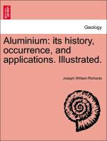 Aluminium: Its History, Occurrence, and Applications. Illustrated