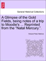 A Glimpse of the Gold Fields, being notes of a trip to Moodie's ... Reprinted from the "Natal Mercury."