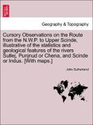 Cursory Observations on the Route from the N.W.P. to Upper Scinde, illustrative of the statistics and geological features of the rivers Sutlej, Punjnud or Chena, and Scinde or Indus. [With maps.]