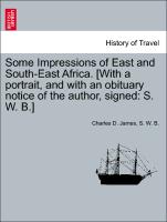 Some Impressions of East and South-East Africa. [With a Portrait, and with an Obituary Notice of the Author, Signed: S. W. B.]