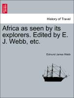 Africa as Seen by Its Explorers. Edited by E. J. Webb, Etc