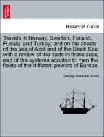 Travels in Norway, Sweden, Finland, Russia, and Turkey, and on the coasts of the sea of Azof and of the Black Sea, with a review of the trade in those seas, and of the systems adopted to man the fleets of the different powers of Europe