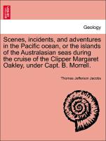 Scenes, incidents, and adventures in the Pacific ocean, or the islands of the Australasian seas during the cruise of the Clipper Margaret Oakley, under Capt. B. Morrell