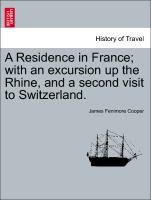A Residence in France, with an excursion up the Rhine, and a second visit to Switzerland. Vol. I