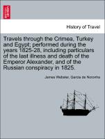 Travels through the Crimea, Turkey and Egypt, performed during the years 1825-28, including particulars of the last illness and death of the Emperor Alexander, and of the Russian conspiracy in 1825