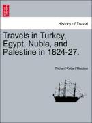 Travels in Turkey, Egypt, Nubia, and Palestine in 1824-27. Vol. I