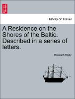 A Residence on the Shores of the Baltic. Described in a series of letters. VOL. I, SECOND EDITION