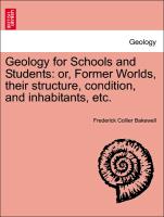 Geology for Schools and Students: Or, Former Worlds, Their Structure, Condition, and Inhabitants, Etc