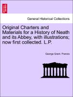 Original Charters and Materials for a History of Neath and Its Abbey, with Illustrations, Now First Collected. L.P