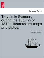 Travels in Sweden, During the Autumn of 1812. Illustrated by Maps and Plates