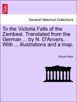 To the Victoria Falls of the Zambesi. Translated from the German ... by N. D'Anvers. with ... Illustrations and a Map