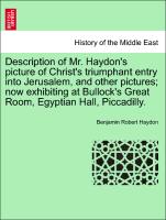 Description of Mr. Haydon's picture of Christ's triumphant entry into Jerusalem, and other pictures, now exhibiting at Bullock's Great Room, Egyptian Hall, Piccadilly