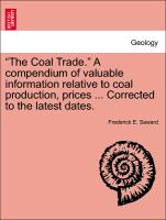 "The Coal Trade." a Compendium of Valuable Information Relative to Coal Production, Prices ... Corrected to the Latest Dates
