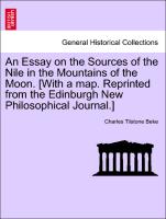 An Essay on the Sources of the Nile in the Mountains of the Moon. [With a Map. Reprinted from the Edinburgh New Philosophical Journal.]