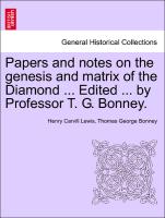 Papers and Notes on the Genesis and Matrix of the Diamond ... Edited ... by Professor T. G. Bonney