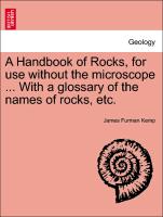 A Handbook of Rocks, for Use Without the Microscope ... with a Glossary of the Names of Rocks, Etc