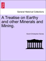 A Treatise on Earthy and Other Minerals and Mining