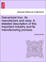 Galvanized Iron. Its Manufacture and Uses. a Detailed Description of This Important Industry and Its Manufacturing Process