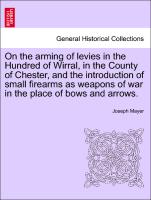 On the arming of levies in the Hundred of Wirral, in the County of Chester, and the introduction of small firearms as weapons of war in the place of bows and arrows