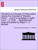 Narrative of a Voyage of Observation among the Colonies of Western Africa ... and of a campaign in Kaffir-Land ... in 1835 ... Illustrated with maps and plates by Major C. C. Michell