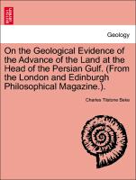 On the Geological Evidence of the Advance of the Land at the Head of the Persian Gulf. (from the London and Edinburgh Philosophical Magazine.)