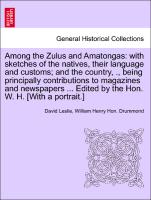 Among the Zulus and Amatongas: with sketches of the natives, their language and customs, and the country, ., being principally contributions to magazines and newspapers ... Edited by the Hon. W. H. [With a portrait.]