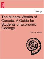 The Mineral Wealth of Canada. a Guide for Students of Economic Geology